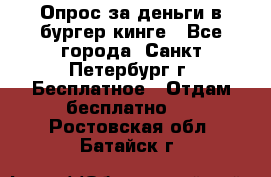 Опрос за деньги в бургер кинге - Все города, Санкт-Петербург г. Бесплатное » Отдам бесплатно   . Ростовская обл.,Батайск г.